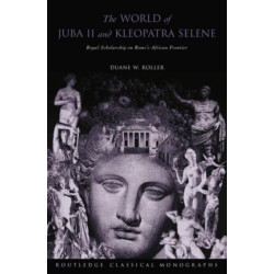 The World of Juba II and Kleopatra Selene: Royal Scholarship on Rome's African Frontier