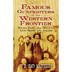Famous Gunfighters of the Western Frontier: Wyatt Earp, "DOC" Holliday, Luke Short and Others