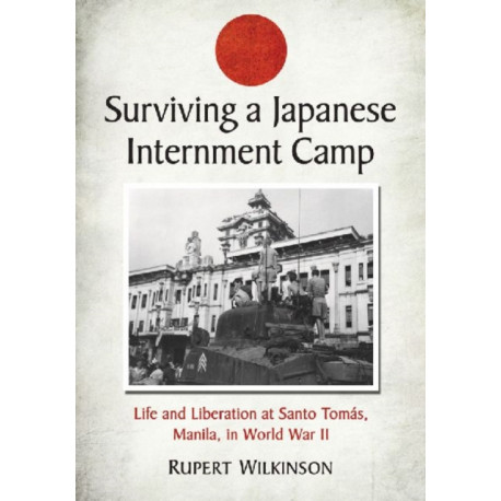 Surviving a Japanese Internment Camp: Life and Liberation at Santo Tomas, Manila, in World War II