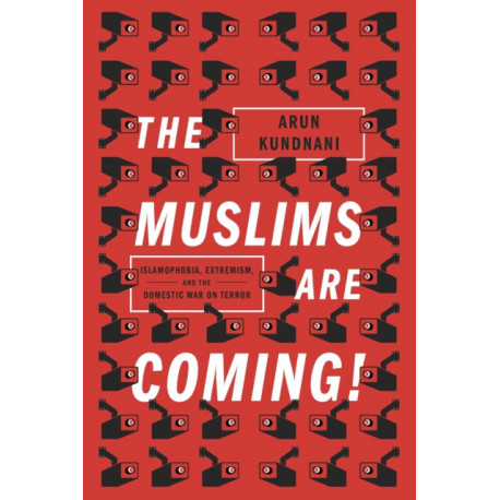 The Muslims Are Coming!: Islamophobia, Extremism, and the Domestic War on Terror