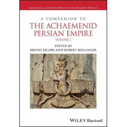 A Companion to the Achaemenid Persian Empire, 2 Volume Set: 2 Volume Set