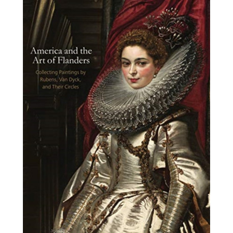 America and the Art of Flanders: Collecting Paintings by Rubens, Van Dyck, and Their Circles