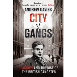 City of Gangs: Glasgow and the Rise of the British Gangster