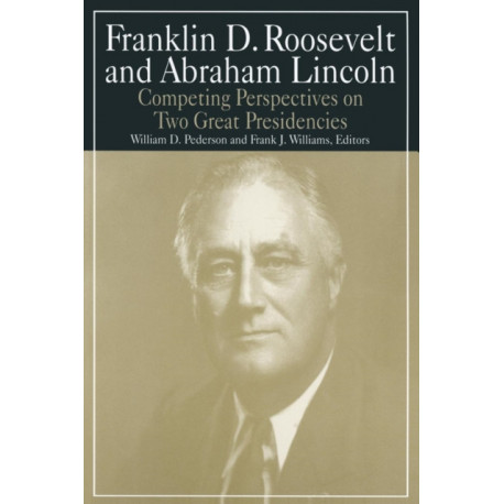 Franklin D.Roosevelt and Abraham Lincoln: Competing Perspectives on Two Great Presidencies
