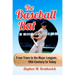 The Baseball Bat: From Trees to the Major Leagues, 19th Century to Today