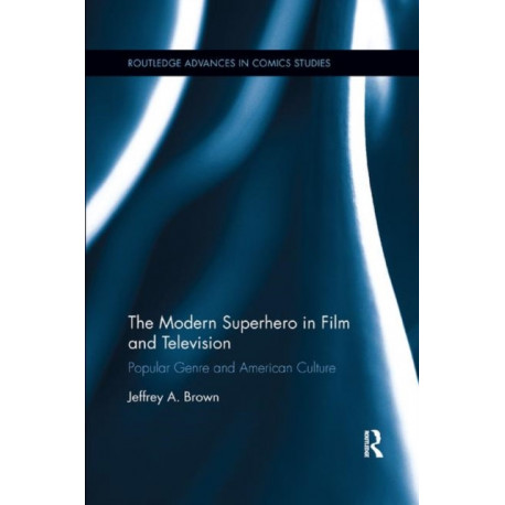 The Modern Superhero in Film and Television: Popular Genre and American Culture