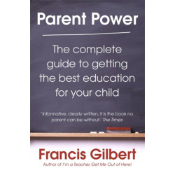 Parent Power: The complete guide to getting the best education for your child
