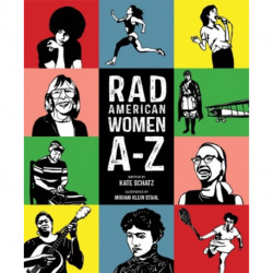Rad American Women A-Z: Rebels, Trailblazers, and Visionaries who Shaped Our History . . . and Our Future!