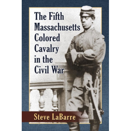 The Fifth Massachusetts Colored Cavalry in the Civil War