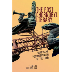 The Post-Chornobyl Library: Ukrainian Postmodernism of the 1990s