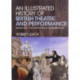 An Illustrated History of British Theatre and Performance: Volume One - From the Romans to the Enlightenment