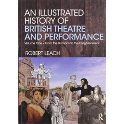An Illustrated History of British Theatre and Performance: Volume One - From the Romans to the Enlightenment