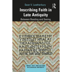 Inscribing Faith in Late Antiquity: Between Reading and Seeing