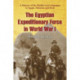 The Egyptian Expeditionary Force in World War I: A History of the British-Led Campaigns in Egypt, Palestine and Syria