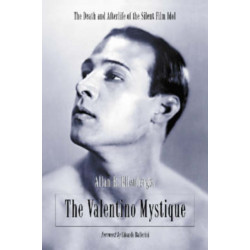 The Valentino Mystique: The Death and Afterlife of the Silent Film Idol