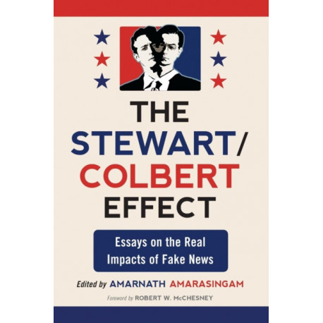 The Stewart/Colbert Effect: Essays on the Real Impacts of Fake News