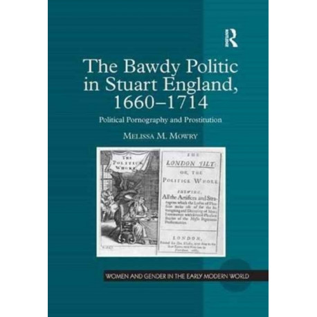 The Bawdy Politic in Stuart England, 1660–1714: Political Pornography and Prostitution