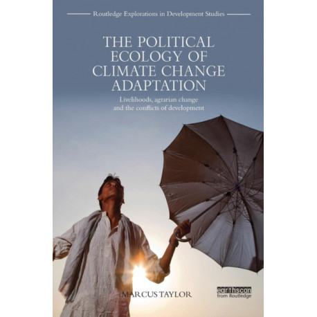 The Political Ecology of Climate Change Adaptation: Livelihoods, agrarian change and the conflicts of development