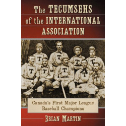 The Tecumsehs of the International Association: Canada's First Major League Baseball Champions