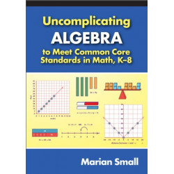 Uncomplicating Algebra to Meet Common Core Standards in Math, K-8