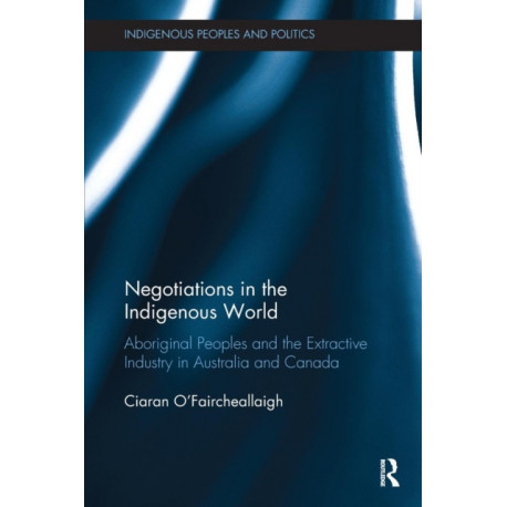 Negotiations in the Indigenous World: Aboriginal Peoples and the Extractive Industry in Australia and Canada