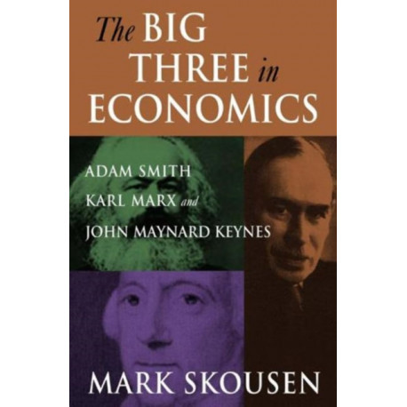 The Big Three in Economics: Adam Smith, Karl Marx, and John Maynard Keynes: Adam Smith, Karl Marx, and John Maynard Keynes