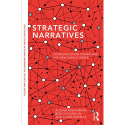 Strategic Narratives: Communication Power and the New World Order