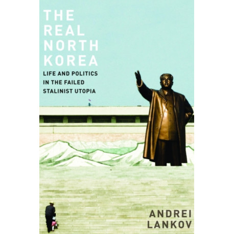 The Real North Korea: Life and Politics in the Failed Stalinist Utopia