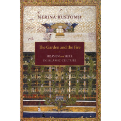 The Garden and the Fire: Heaven and Hell in Islamic Culture