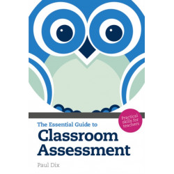 The Essential Guide to Classroom Assessment: Practical Skills for Teachers