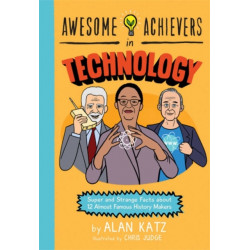 Awesome Achievers in Technology: Super and Strange Facts about 12 Almost Famous History Makers