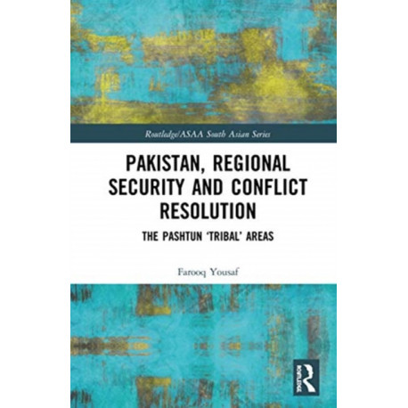 Pakistan, Regional Security and Conflict Resolution: The Pashtun ‘Tribal’ Areas