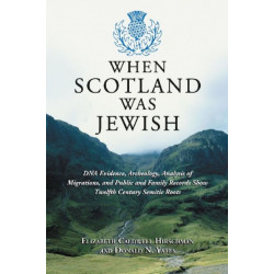 When Scotland Was Jewish: DNA Evidence, Archeology, Analysis of Migrations, and Public and Family Records Show Twelfth Century Semitic Roots
