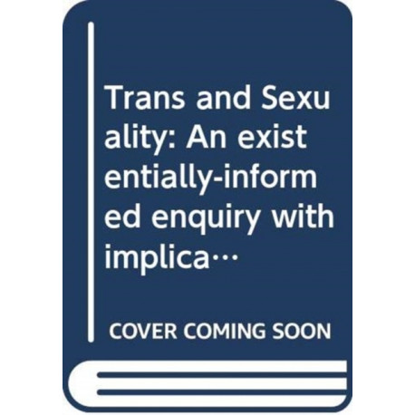 Trans and Sexuality: An existentially-informed enquiry with implications for counselling psychology