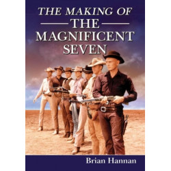 The Making of The Magnificent Seven: Behind the Scenes of the Pivotal Western