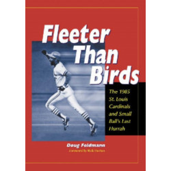 Fleeter Than Birds: The 1985 St. Louis Cardinals and Small Ball's Last Hurrah