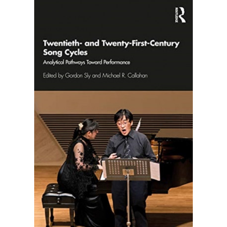 Twentieth- and Twenty-First-Century Song Cycles: Analytical Pathways Toward Performance