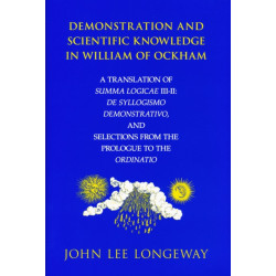 Demonstration and Scientific Knowledge in William of Ockham: A Translation of Summa Logicae III-II: De Syllogismo Demonstrativo, and Selections from the Prologue to the Ordinatio