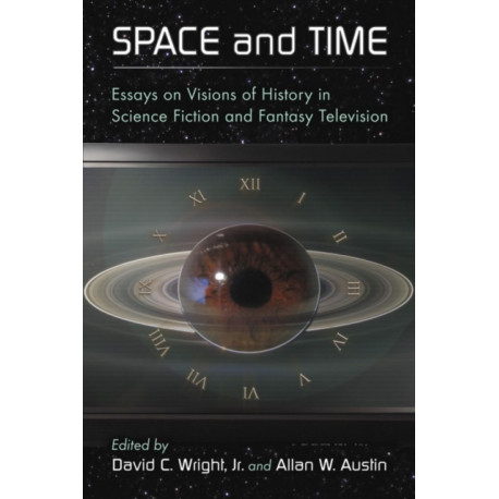 Space and Time: Essays on Visions of History in Science Fiction and Fantasy Television