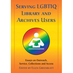 Serving LGBTIQ Library and Archives Users: Essays on Outreach, Service, Collections and Access