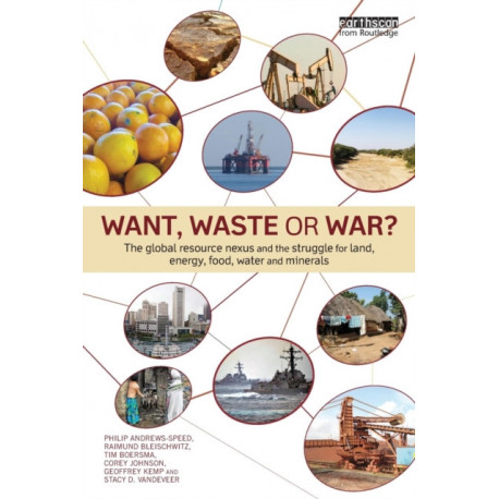Want, Waste or War?: The Global Resource Nexus and the Struggle for Land, Energy, Food, Water and Minerals
