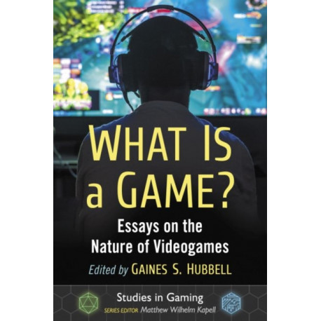 What Is a Game?: Essays on the Nature of Videogames