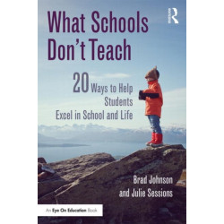 What Schools Don't Teach: 20 Ways to Help Students Excel in School and Life