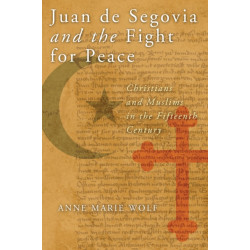 Juan De Segovia and the Fight for Peace: Christians and Muslims in the Fifteenth Century