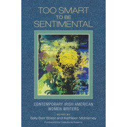 Too Smart to Be Sentimental: Contemporary Irish American Women Writers