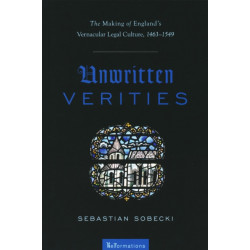 Unwritten Verities: The Making of England's Vernacular Legal Culture, 1463-1549