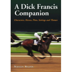 A Dick Francis Companion: Characters, Horses, Plots, Settings and Themes