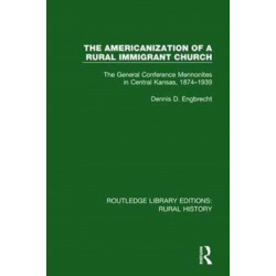 The Americanization of a Rural Immigrant Church: The General Conference Mennonites in Central Kansas, 1874-1939