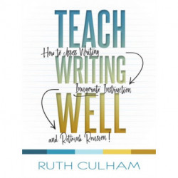 Teach Writing Well: How to Assess Writing, Invigorate Instruction, and Rethink Revision