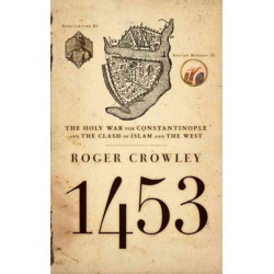 1453 : The Holy War for Constantinople And the Clash of Islam And the West: The Holy War for Constantinople And the Clash of Islam And the West